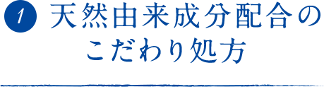 ①天然由来成分配合のこだわり処方